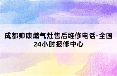 成都帅康燃气灶售后维修电话-全国24小时报修中心