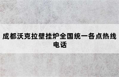 成都沃克拉壁挂炉全国统一各点热线电话