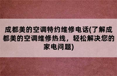 成都美的空调特约维修电话(了解成都美的空调维修热线，轻松解决您的家电问题)