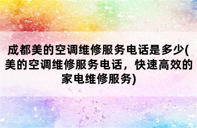 成都美的空调维修服务电话是多少(美的空调维修服务电话，快速高效的家电维修服务)