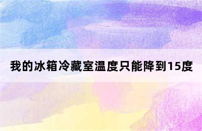 我的冰箱冷藏室温度只能降到15度