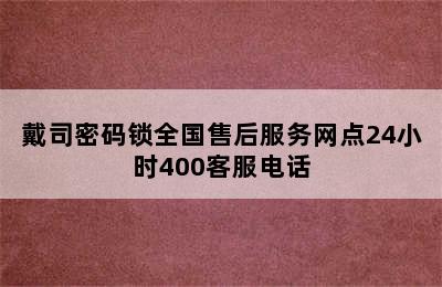 戴司密码锁全国售后服务网点24小时400客服电话