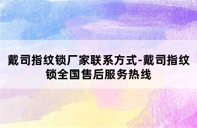 戴司指纹锁厂家联系方式-戴司指纹锁全国售后服务热线