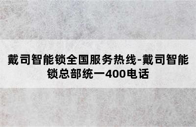 戴司智能锁全国服务热线-戴司智能锁总部统一400电话