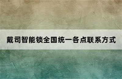 戴司智能锁全国统一各点联系方式