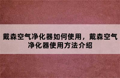 戴森空气净化器如何使用，戴森空气净化器使用方法介绍