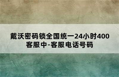 戴沃密码锁全国统一24小时400客服中-客服电话号码