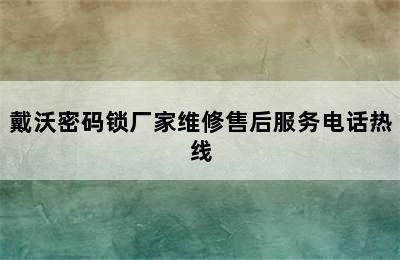 戴沃密码锁厂家维修售后服务电话热线