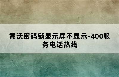 戴沃密码锁显示屏不显示-400服务电话热线