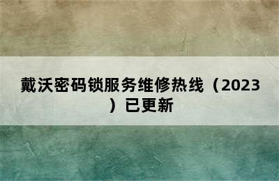 戴沃密码锁服务维修热线（2023）已更新