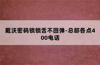 戴沃密码锁锁舌不回弹-总部各点400电话