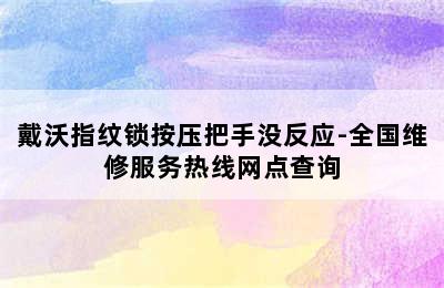 戴沃指纹锁按压把手没反应-全国维修服务热线网点查询