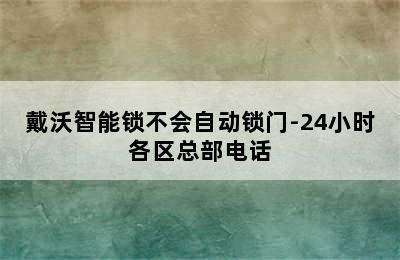 戴沃智能锁不会自动锁门-24小时各区总部电话