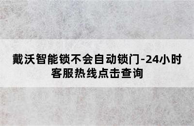 戴沃智能锁不会自动锁门-24小时客服热线点击查询