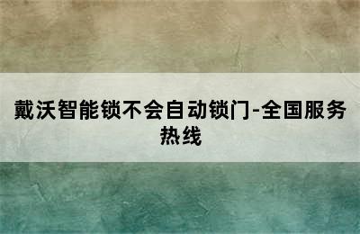 戴沃智能锁不会自动锁门-全国服务热线