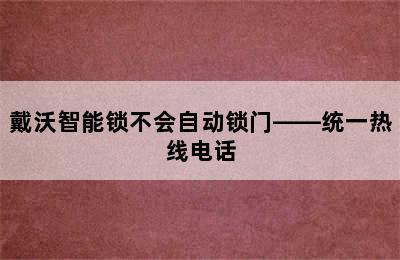 戴沃智能锁不会自动锁门——统一热线电话