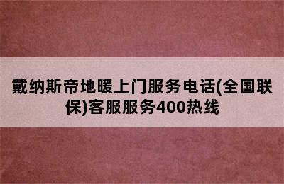 戴纳斯帝地暖上门服务电话(全国联保)客服服务400热线