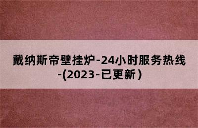 戴纳斯帝壁挂炉-24小时服务热线-(2023-已更新）