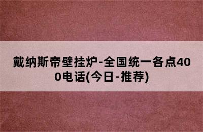 戴纳斯帝壁挂炉-全国统一各点400电话(今日-推荐)