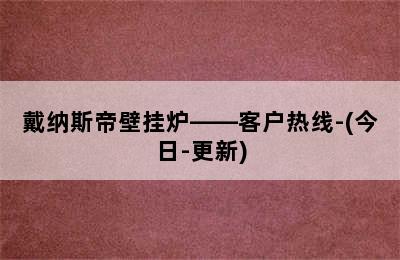 戴纳斯帝壁挂炉——客户热线-(今日-更新)