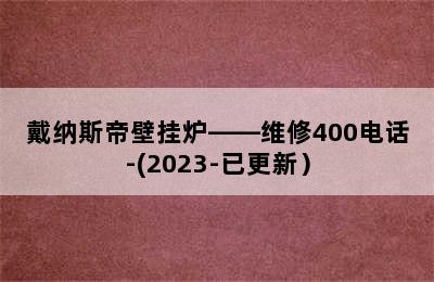 戴纳斯帝壁挂炉——维修400电话-(2023-已更新）