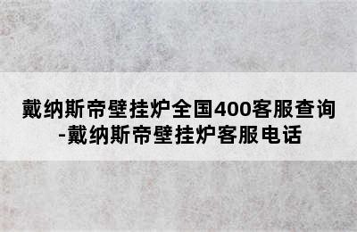 戴纳斯帝壁挂炉全国400客服查询-戴纳斯帝壁挂炉客服电话