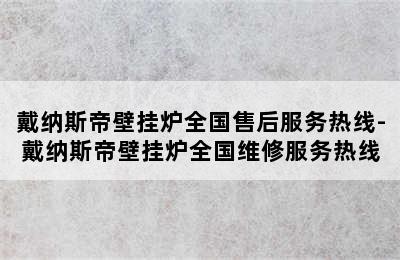 戴纳斯帝壁挂炉全国售后服务热线-戴纳斯帝壁挂炉全国维修服务热线