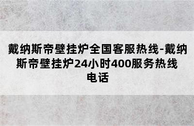 戴纳斯帝壁挂炉全国客服热线-戴纳斯帝壁挂炉24小时400服务热线电话