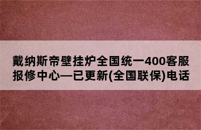 戴纳斯帝壁挂炉全国统一400客服报修中心—已更新(全国联保)电话