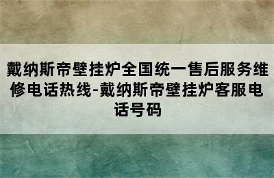 戴纳斯帝壁挂炉全国统一售后服务维修电话热线-戴纳斯帝壁挂炉客服电话号码