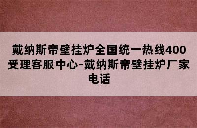 戴纳斯帝壁挂炉全国统一热线400受理客服中心-戴纳斯帝壁挂炉厂家电话