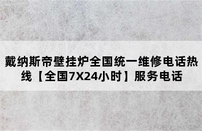 戴纳斯帝壁挂炉全国统一维修电话热线【全国7X24小时】服务电话