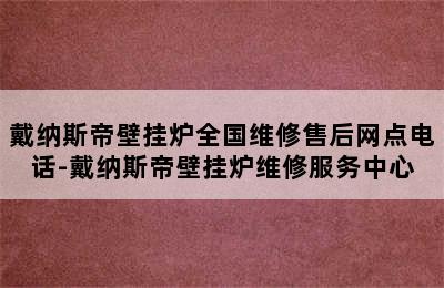 戴纳斯帝壁挂炉全国维修售后网点电话-戴纳斯帝壁挂炉维修服务中心