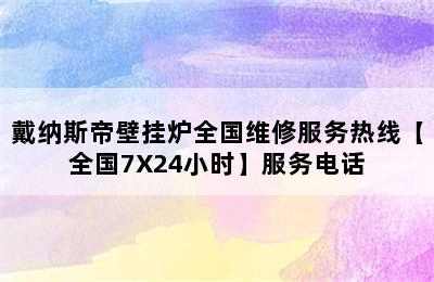 戴纳斯帝壁挂炉全国维修服务热线【全国7X24小时】服务电话