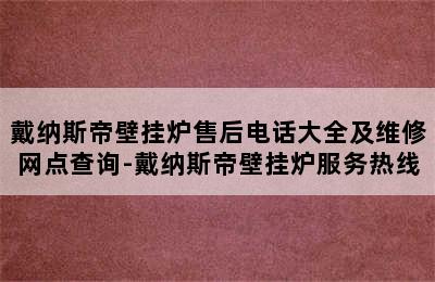 戴纳斯帝壁挂炉售后电话大全及维修网点查询-戴纳斯帝壁挂炉服务热线