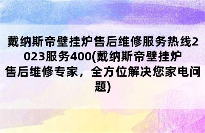 戴纳斯帝壁挂炉售后维修服务热线2023服务400(戴纳斯帝壁挂炉售后维修专家，全方位解决您家电问题)