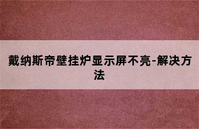 戴纳斯帝壁挂炉显示屏不亮-解决方法