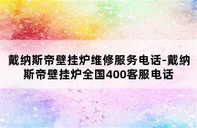 戴纳斯帝壁挂炉维修服务电话-戴纳斯帝壁挂炉全国400客服电话