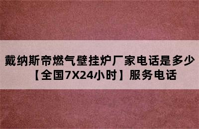 戴纳斯帝燃气壁挂炉厂家电话是多少【全国7X24小时】服务电话