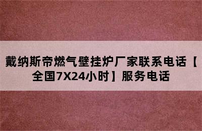 戴纳斯帝燃气壁挂炉厂家联系电话【全国7X24小时】服务电话