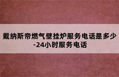 戴纳斯帝燃气壁挂炉服务电话是多少-24小时服务电话