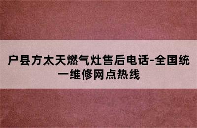 户县方太天燃气灶售后电话-全国统一维修网点热线