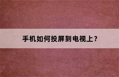 手机如何投屏到电视上？