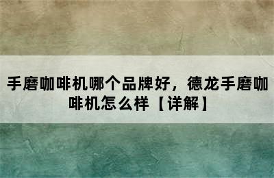 手磨咖啡机哪个品牌好，德龙手磨咖啡机怎么样【详解】