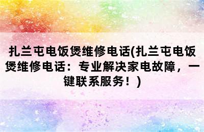 扎兰屯电饭煲维修电话(扎兰屯电饭煲维修电话：专业解决家电故障，一键联系服务！)