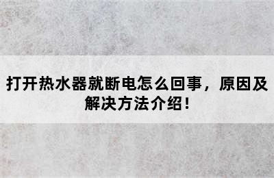 打开热水器就断电怎么回事，原因及解决方法介绍！