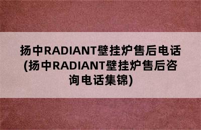 扬中RADIANT壁挂炉售后电话(扬中RADIANT壁挂炉售后咨询电话集锦)