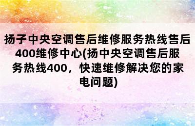 扬子中央空调售后维修服务热线售后400维修中心(扬中央空调售后服务热线400，快速维修解决您的家电问题)