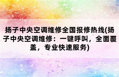 扬子中央空调维修全国报修热线(扬子中央空调维修：一键呼叫，全面覆盖，专业快速服务)