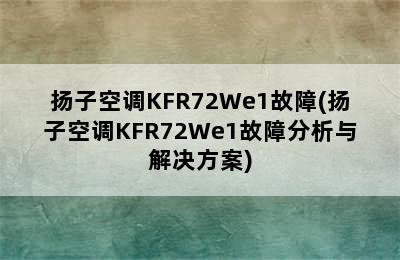 扬子空调KFR72We1故障(扬子空调KFR72We1故障分析与解决方案)